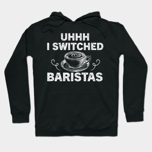 Uhhh I Switched Baristas Hoodie